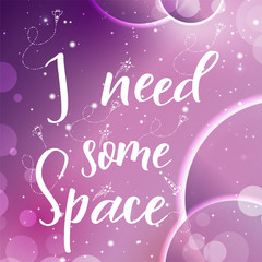 Vector space backgroung with lettering. Handwritten quote.I need some space