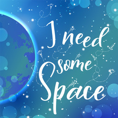 Universe quote on vector background. Handwritten card. I need some space. Cute postcard