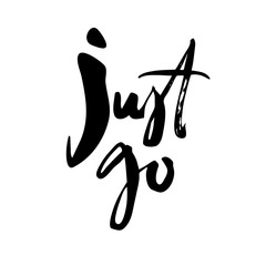 Just go. Hand drawn lettering.Vector calligraphy phrase