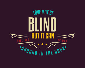 Love may be blind, but it can sure find its way around in the dark! 