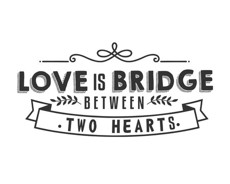 Love is bridge between two hearts. 