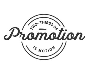 Two-thirds of promotion is motion