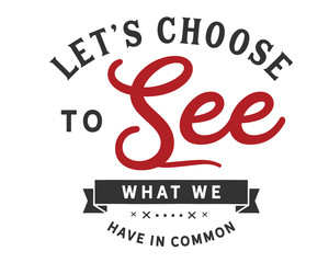 Let’s choose to see what we have in common.