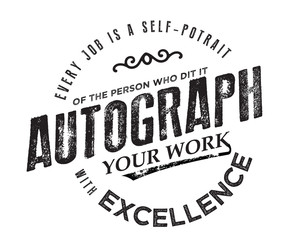 Every job is a self-portrait of the person who does it. Autograph your work with excellence.