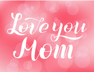 Love you Mom lettering on pink blurred background. Print for Happy Mothers Day. Handmade brush calligraphy vector illustration. Mother's day vector design for poster, banner, print,postcard and print.