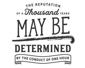 Obraz premium the reputation of a thousand years maybe determinded by the conduct of one hour