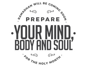ramadhan will be coming soon, prepare your mind, body and soul for the holy month