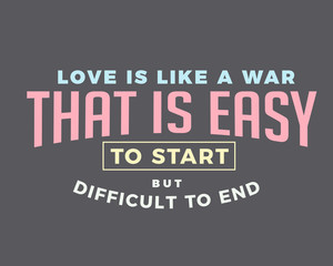love is like a war that is easy to start but difficult to end