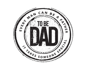 every man can be a father, it takes someone special to be dad