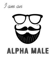 I am an alpha male. Print for men's t-shirt. Illustration with a male beard, mustaches and glasses. Congratulatory poster. T-shirt design.