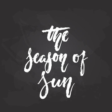 The season of sun - hand drawn holiday lettering phrase isolated on the black chalkboard background. Fun brush ink vector illustration for banners, greeting card, poster design.