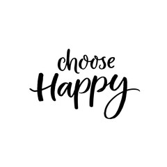 Choose happy. Inspirational quote, black ink brush lettering isolated on white