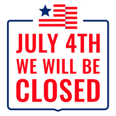 July 4th we will be closed sign. Badge, stamp. Flat vector illustration on white background.