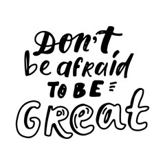 Don't be afraid to be great. Hand lettering for your design.