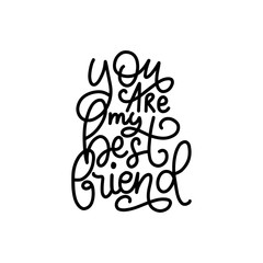 You Are My Best Friend, hand lettering. Vector calligraphic design for greeting card,festive poster etc.