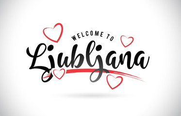 Ljubljana Welcome To Word Text with Handwritten Font and Red Love Hearts.