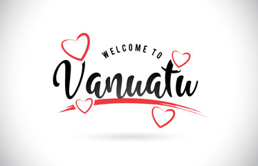 Vanuatu Welcome To Word Text with Handwritten Font and Red Love Hearts.