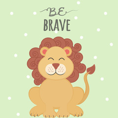 Vector illustration with cartoon smiling lion and lettering Be Brave. Nursery print with cute leo. Can be used for design children shirt, fashion or prints, template for kids poster, decoration design
