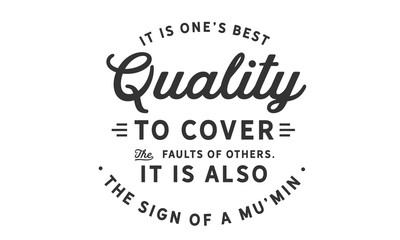 It is one’s best quality to cover the faults of others. It is also the sign of a Mu’min.