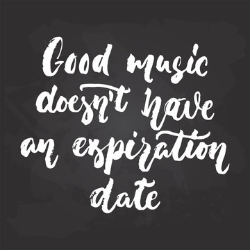 Good music doesn't have an expiration date - hand drawn Musical lettering phrase isolated on the black chalkboard background. Fun brush chalk vector quote for banners, poster design, photo overlays.