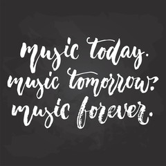 Music today, tomorrow, forever - hand drawn Musical lettering phrase isolated on the black chalkboard background. Fun brush chalk vector quote for banners, poster design, photo overlays.