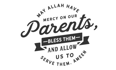 May Allah have mercy on our parents, bless them and allow us to serve them. Ameen.