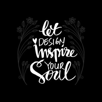 Let design inspire your soul. Motivational quote.