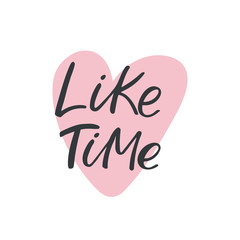 Hand drawn lettering card. The inscription: Like time. Perfect design for greeting cards, posters, T-shirts, banners, print invitations.
