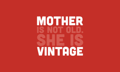 Mum is not old, she is vintage concept. mothers day concept idea. celebrating mom.