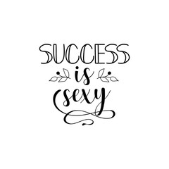 Success is sexy. Lettering. calligraphy vector illustration.