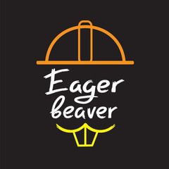 Eager beaver - handwritten funny motivational quote. American slang, urban dictionary, English phraseologism. Print for poster, t-shirt, bag, cups, postcard, flyer, sticker, building logo. © Poniz