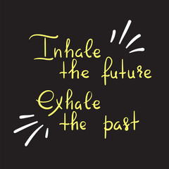 Inhale the future Exhale the past - handwritten motivational quote. Print for inspiring poster, t-shirt, bag, cups, greeting postcard, flyer, sticker, badge. Yoga studio poster. Simple vector sign