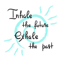 Inhale the future Exhale the past - handwritten motivational quote. Print for inspiring poster, t-shirt, bag, cups, greeting postcard, flyer, sticker, badge. Yoga studio poster. Simple vector sign