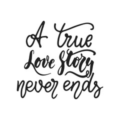 A true story never ends - hand drawn wedding romantic lettering phrase isolated on the white background. Fun brush ink vector calligraphy quote for invitations, greeting cards design, photo overlays.