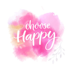Choose happy. Inspirational saying, brush lettering on pink watercolor background