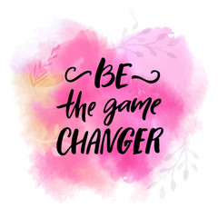 Naklejka na ściany i meble Be the game changer. Motivational slogan, brush lettering .caption on pink watercolor texture for t-shirts and posters.