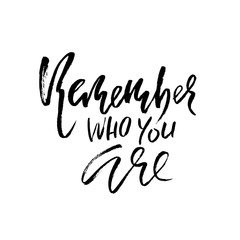 Remember who you are. Hand drawn modern dry brush lettering. Handwritten calligraphy card. Vector illustration.