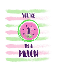 YOU ARE ONE IN A MELON summer greeting card, fun print for t-shirt.