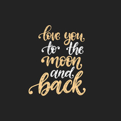 Fototapeta na wymiar Love You To The Moon And Back, hand lettering. Calligraphy vector illustration on black background.