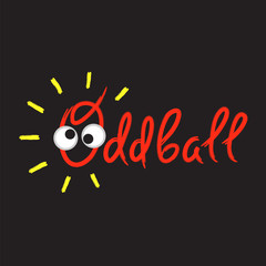 Oddball - emotional handwritten quote, American slang, urban dictionary. Print for poster, t-shirt, bag, logo,  postcard, flyer, sticker, sweatshirt, cup, badge. Simple funny original vector