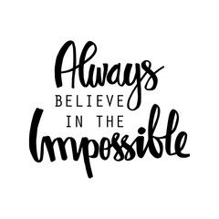  Always believe in the impossible. Motivational quote.