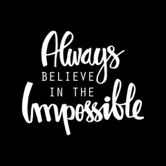  Always believe in the impossible. Motivational quote.