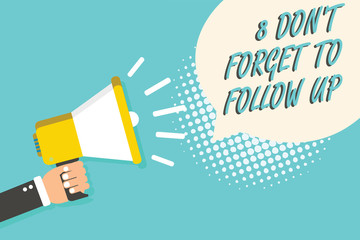 Word writing text 8 Don t not Forget To Follow Up. Business concept for asking someone to keep connection with others Man holding megaphone loudspeaker speech bubble blue background halftone.