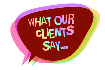 Text sign showing What Our Clients Say.... Conceptual photo your customer feedback using poll or written paper Speech bubble idea message reminder shadows important intention saying.