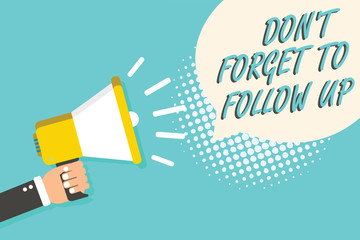 Word writing text Don t not Forget To Follow Up. Business concept for asking someone to keep connection with others Man holding megaphone loudspeaker speech bubble blue background halftone.