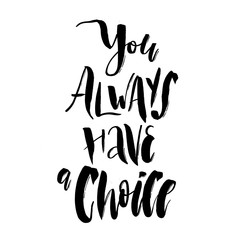 You Always Have a Choice. Inspirational quote about life and justification. Motivational handwritten lettering good for posters, t-shirt, prints, cards, banners. Vector typographic element