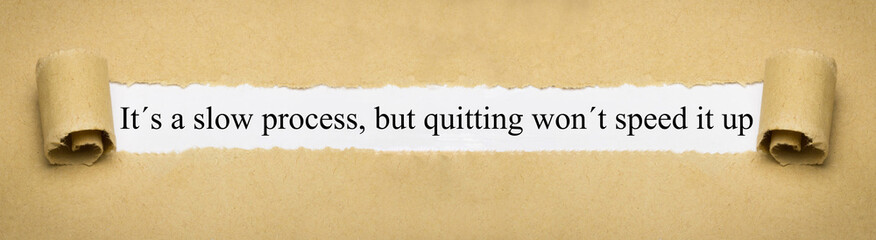 It´s a slow process, but quitting won´t speed it up