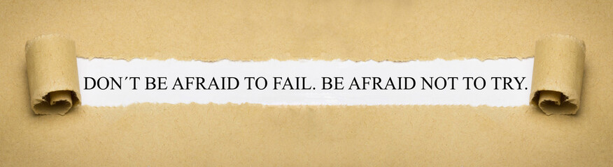 Don´t be afraid to fail. Be afraid not to try