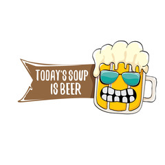 Today s soup is beer vector bar menu concept illustration or summer poster. vector funky beer character with funny slogan for print on tee. International beer day or octoberfest label