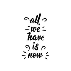 All we have is now. Lettering. calligraphy vector illustration.
